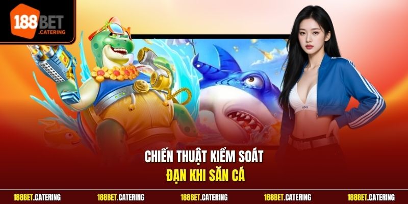Chiến thuật kiểm soát đạn khi săn cá
