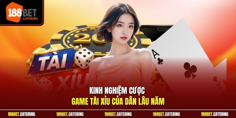 Kinh nghiệm cược game Tài Xỉu của dân lâu năm
